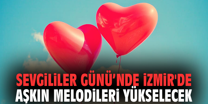 Sevgililer Günü’nde İzmir'de Aşkın Melodileri Yükselecek