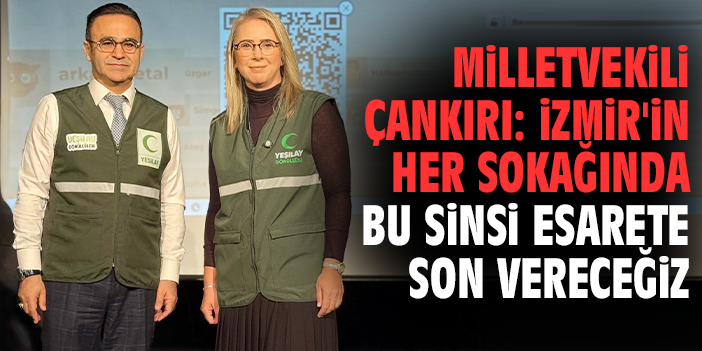 Milletvekili Çankırı: İzmir'in her sokağında bu sinsi esarete son vereceğiz