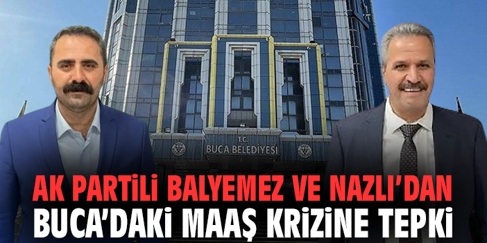 AK Partili Balyemez ve Nazlı’dan Buca’daki Maaş Krizine Tepki
