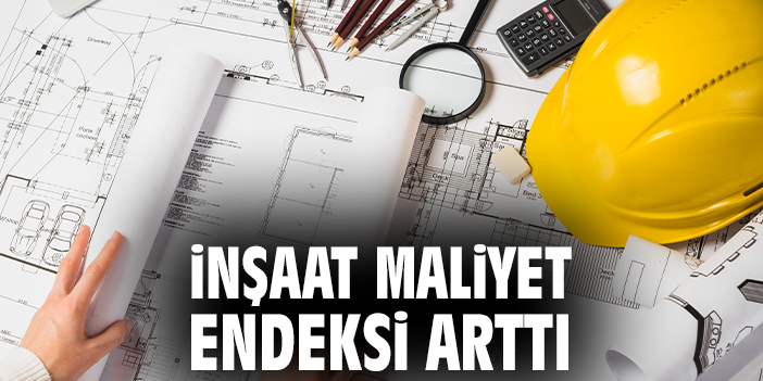 İnşaat maliyet endeksi arttı