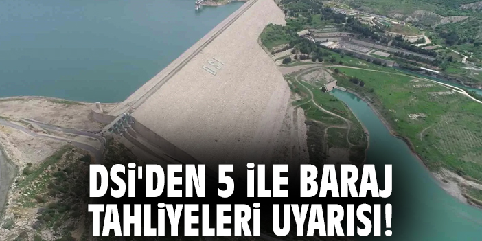 DSİ'den 5 ile baraj tahliyeleri uyarısı!