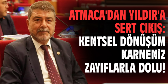Atmaca'dan Yıldır'a sert çıkış: Kentsel dönüşüm karneniz zayıflarla dolu!