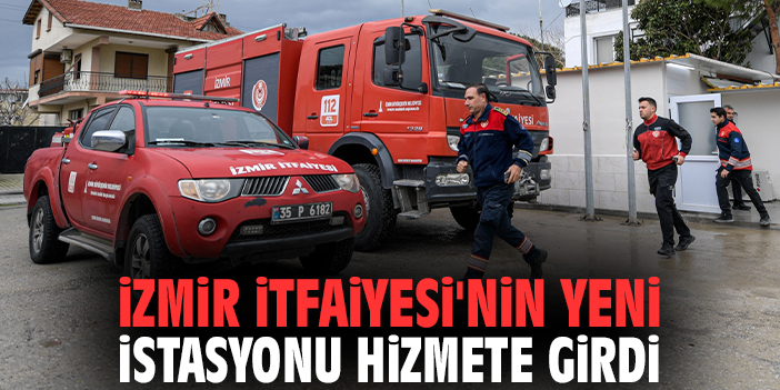 İzmir İtfaiyesi'nin yeni istasyonu hizmete girdi