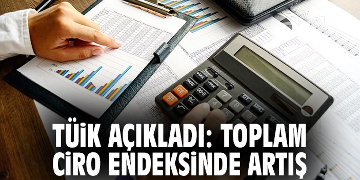 TÜİK açıkladı: Toplam ciro endeksinde artış