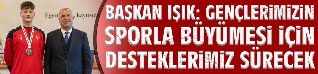 Başkan Işık: Gençlerimizin sporla büyümesi için desteklerimiz sürecek