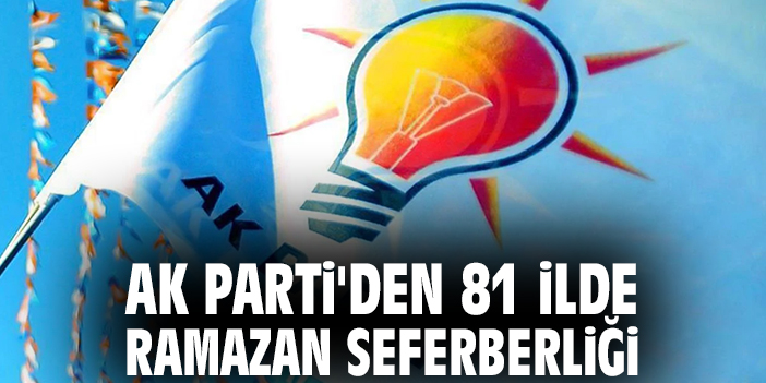AK Parti'den 81 ilde Ramazan seferberliği
