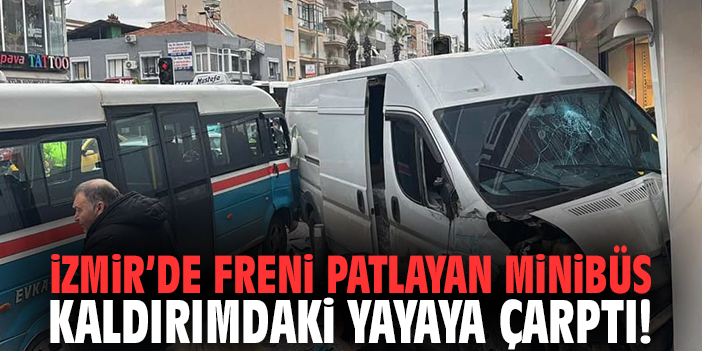 İzmir'de freni patlayan minibüs kaldırımdaki yayaya çarptı