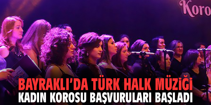 Bayraklı’da Türk Halk Müziği Kadın Korosu başvuruları başladı