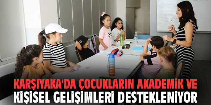 Karşıyaka'da çocukların akademik ve kişisel gelişimleri destekleniyor