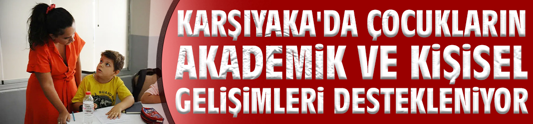 Karşıyaka'da çocukların akademik ve kişisel gelişimleri destekleniyor