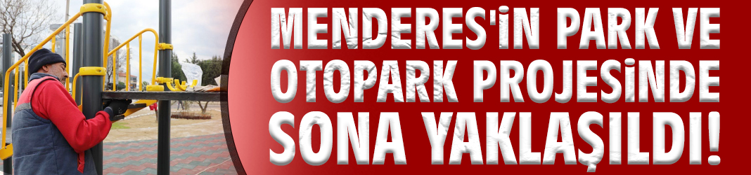 Menderes'in park ve otopark projesinde sona yaklaşıldı!