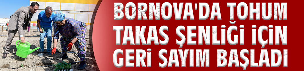 Bornova'da Tohum Takas Şenliği için geri sayım başladı