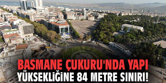 Basmane Çukuru'nda yapı yüksekliğine 84 metre sınırı!