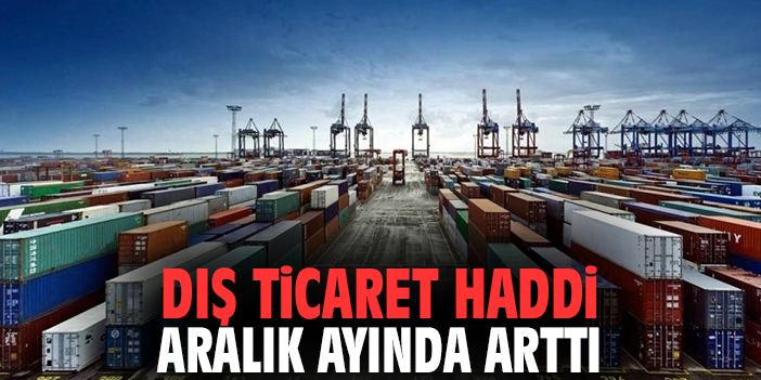 Dış ticaret haddi Aralık ayında arttı