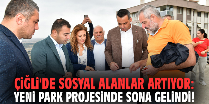 Çiğli'de sosyal alanlar artıyor: Yeni park projesinde sona gelindi!