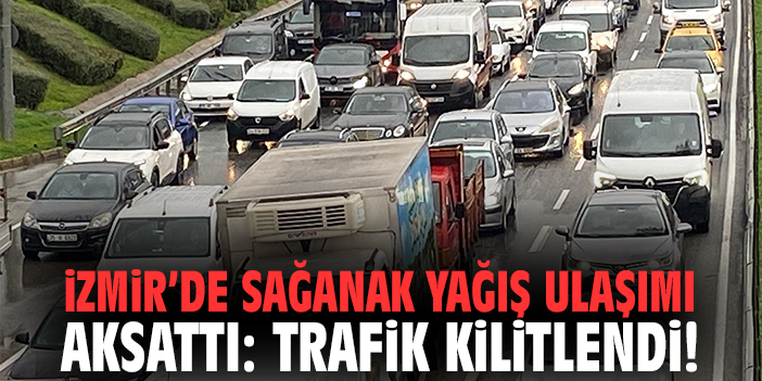 İzmir’de Sağanak Yağış Ulaşımı Aksattı: Trafik Kilitlendi