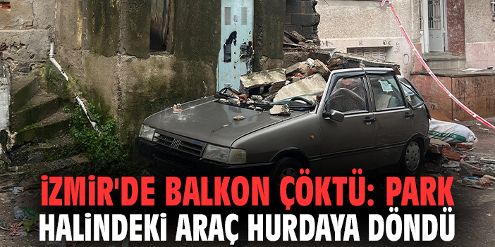 İzmir'de Balkon Çöktü: Park Halindeki Araç Hurdaya Döndü