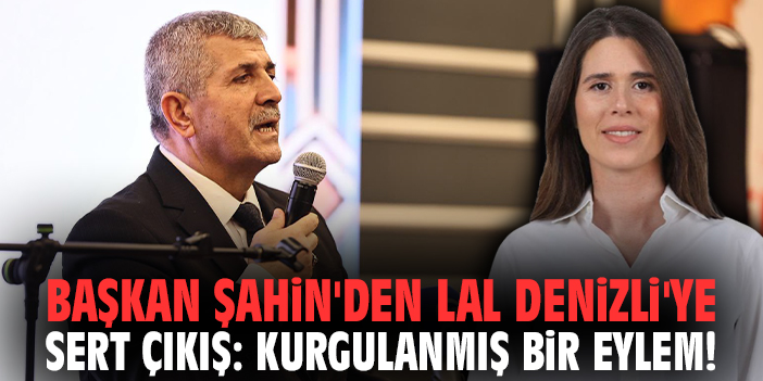 Başkan Şahin'den Lal Denizli'ye sert çıkış: Kurgulanmış bir eylem!