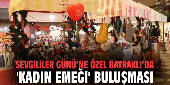 Sevgililer Günü’ne özel Bayraklı’da 'Kadın Emeği' buluşması