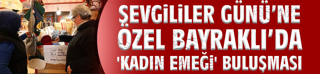 Sevgililer Günü’ne özel Bayraklı’da 'Kadın Emeği' buluşması