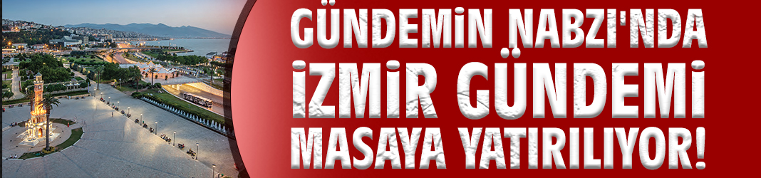Gündemin Nabzı'nda İzmir gündemi masaya yatırılıyor