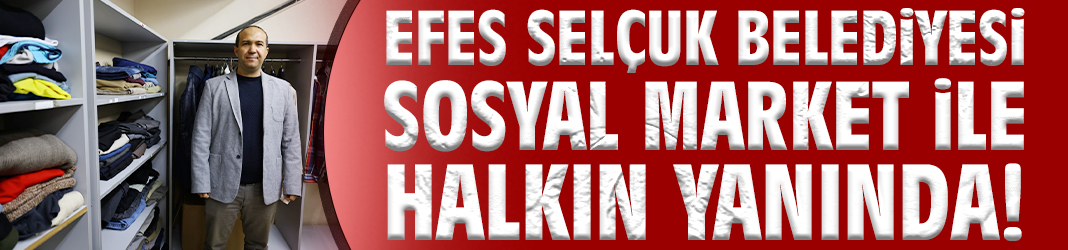 Efes Selçuk Belediyesi Sosyal Market ile halkın yanında!