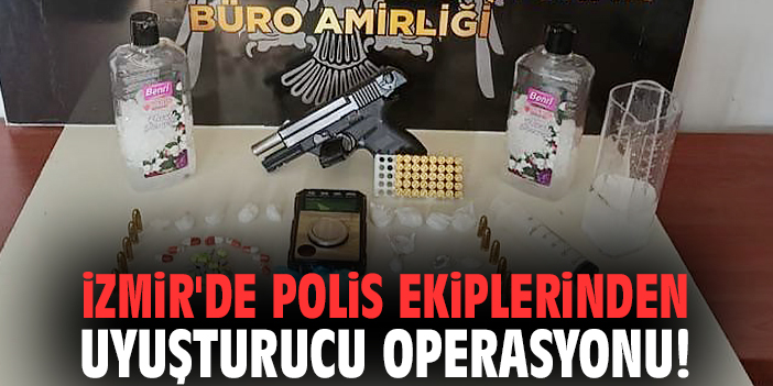 İzmir'de polis ekiplerinden uyuşturucu operasyonu!