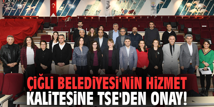 Çiğli Belediyesi'nin hizmet kalitesine TSE'den onay!
