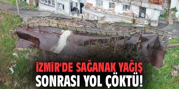 İzmir'de sağanak yağış sonrası yol çöktü!