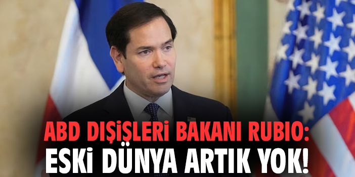ABD Dışişleri Bakanı Rubio: Eski dünya artık yok