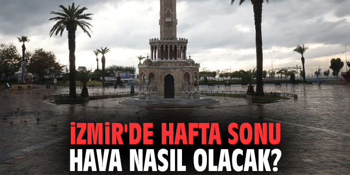 İzmir'de hafta sonu hava nasıl olacak?