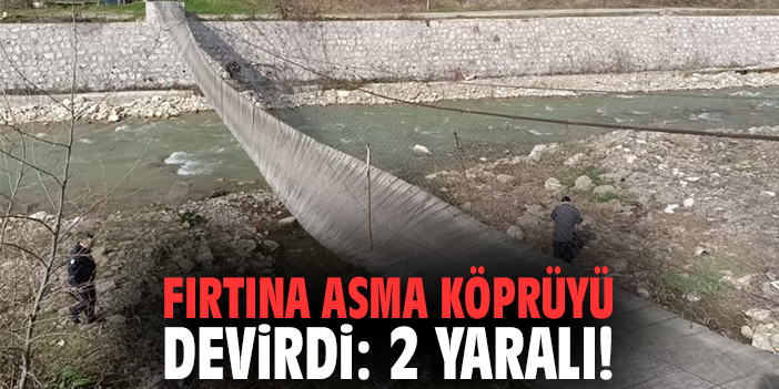 Fırtına asma köprüyü devirdi: 2 yaralı