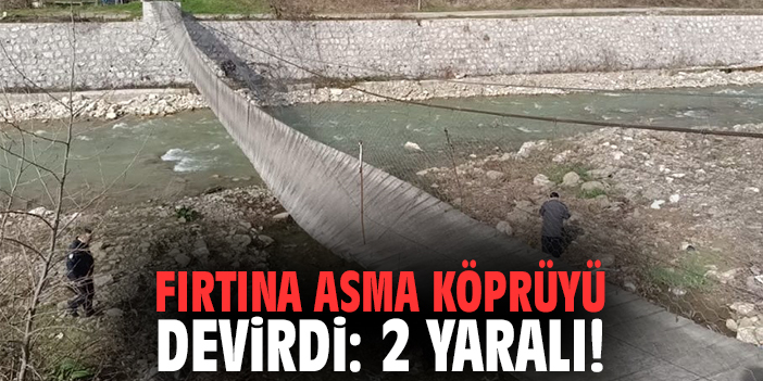 Fırtına asma köprüyü devirdi: 2 yaralı
