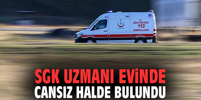 SGK uzmanı evinde cansız halde bulundu
