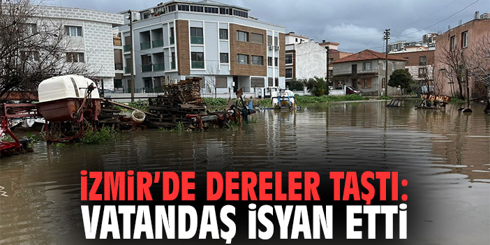 İzmir'de dereler taştı: Vatandaş isyan etti