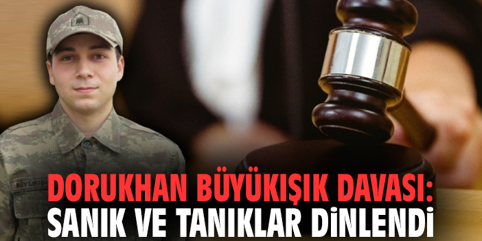 Dorukhan Büyükışık davası: Sanık ve tanıklar dinlendi