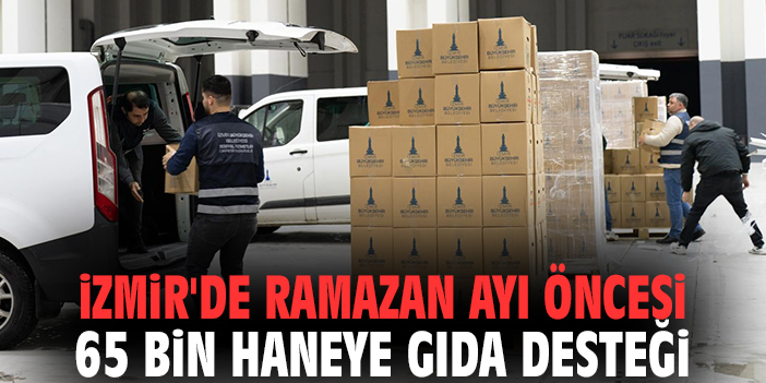 İzmir'de Ramazan ayı öncesi 65 bin haneye gıda desteği