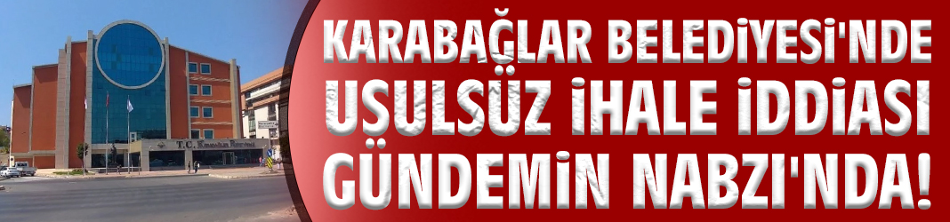 Karabağlar Belediyesi'nde usulsüz ihale iddiası Gündemin Nabzı'nda!