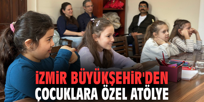 İzmir Büyükşehir'den çocuklara özel atölye