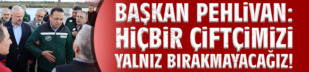 Başkan Pehlivan: Hiçbir çiftçimizi yalnız bırakmayacağız!