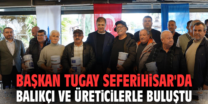 Başkan Tugay Seferihisar'da balıkçı ve üreticilerle buluştu