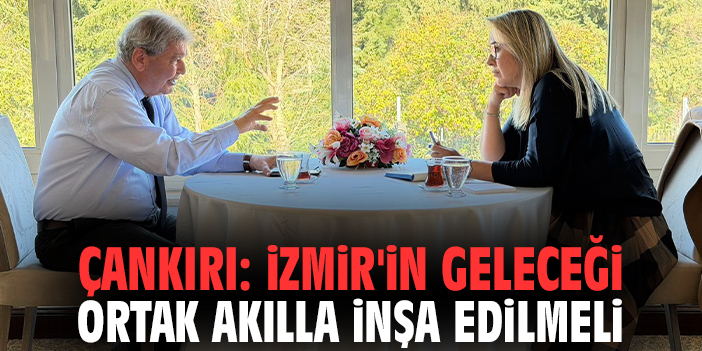 Milletvekili Çankırı: İzmir'in geleceği ortak akılla inşa edilmeli