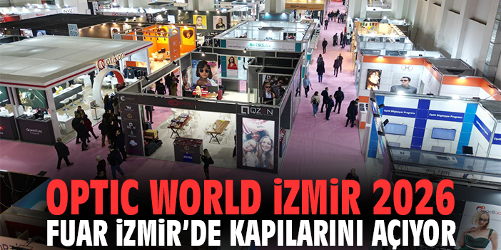 Optic World İzmir 2026 Fuar İzmir’de kapılarını açıyor
