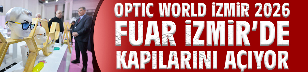 Optic World İzmir 2026 Fuar İzmir’de kapılarını açıyor