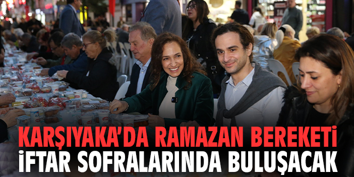 Karşıyaka’da Ramazan bereketi iftar sofralarında buluşacak