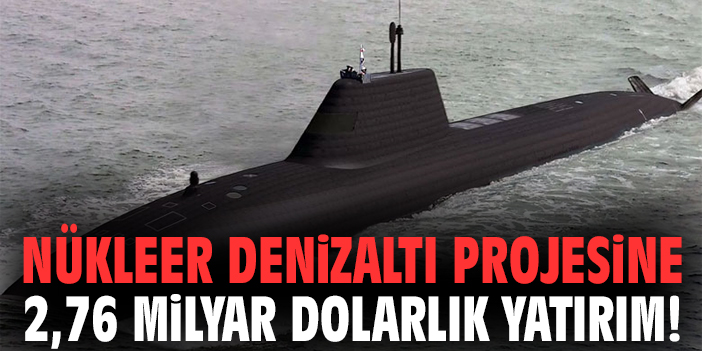 Nükleer denizaltı projesine 2,76 milyar dolarlık yatırım