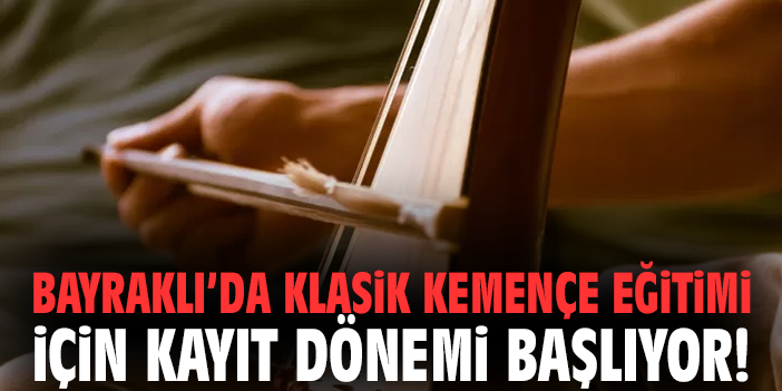 Bayraklı’da klasik kemençe eğitimi için kayıt dönemi başlıyor