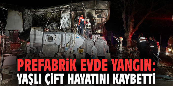 Prefabrik evde yangın: Yaşlı çift hayatını kaybetti