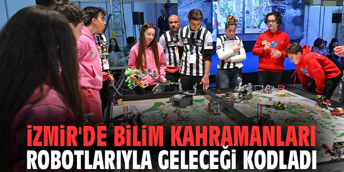 İzmir'de bilim kahramanları robotlarıyla geleceği kodladı