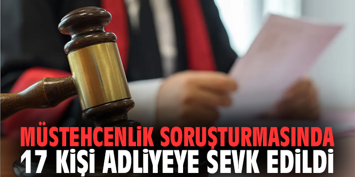 Müstehcenlik soruşturmasında 17 kişi adliyeye sevk edildi